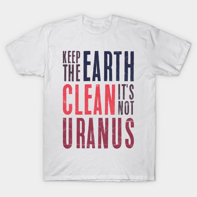 Keep The Earth Clean It's Not urANUS T-Shirt by avshirtnation